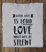 When hate is loud love must not be silent T Shirt Hoodie Sweater