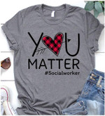 You matter socialworker fabric T Shirt Hoodie Sweater