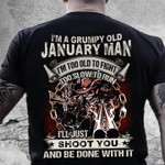 Death i'm a grumpy old january man i'm too old to fight too slow to run i'll just shoot you and be done wih it T Shirt Hoodie Sweater