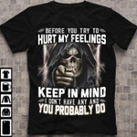 Before you try to hurt my feelings keep in mind you probably do T Shirt Hoodie Sweater
