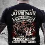 Death i'm a grumpy old june man t'm too old to fight too slow to run i'll just shoot you and be done with it T Shirt Hoodie Sweater