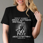 Don't worry about anything instead pray about everything T Shirt Hoodie Sweater