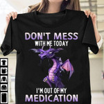 Dragon don't mess with me today i'm out of my medication T Shirt Hoodie Sweater