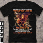 Dragon my strength didn't come from lifting weights my strength came from lifting myself up every time T Shirt Hoodie Sweater