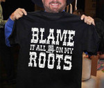 Blame it all on my roots T Shirt Hoodie Sweater