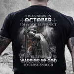 I was born in october i may not be perfect but i'm a warrior of god so close enough T Shirt Hoodie Sweater