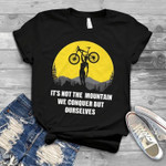 It's not the mountain we conquer but ourselves T Shirt Hoodie Sweater