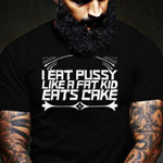Quote I eat pussy like a fat kid eats cake T Shirt Hoodie Sweater