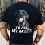 Rottweiler dog to all my haters T Shirt Hoodie Sweater