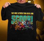 Scooby Doo we are never too old for scoob T Shirt Hoodie Sweater