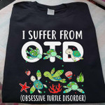 I suffer from OTD obsessive turtle disorder T Shirt Hoodie Sweater