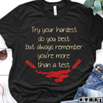 Try your hardest do you best but always remember you're more than a test T shirt hoodie sweater