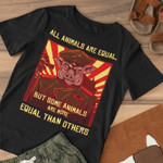 All animals are equal and but some animals are more equal than others T Shirt Hoodie Sweater