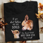 Chihuahua dog if you don't believe they have souls you haven't looked into their eyes long enough T shirt hoodie sweater