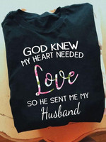 God knew my heart needed love so he sant me my husband T shirt hoodie sweater