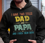 I have two titles dad and papa and i rock them both T Shirt Hoodie Sweater