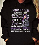January girl i am who i am i have tattoos pretty eyes thick things and cuss too much i am living my best life your approval T shirt hoodie sweater