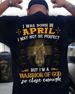 Lion i was born in april i may not be perfect but i'm a warrior of god so close enough T shirt hoodie sweater
