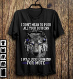 Wolf I didn't mean to push all your buttons I was just looking for mute T Shirt Hoodie Sweater