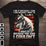 Wolf I do it because I can I can because I want to T Shirt Hoodie Sweater
