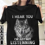 Wolf I hear you I'm just not listening T Shirt Hoodie Sweater