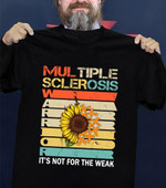 Multiple sclerosis it is not for the weak sunflower T Shirt Hoodie Sweater