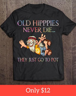 Old hippies never die they just go to pot T Shirt Hoodie Sweater