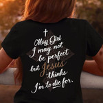 The cross and jesus may girl i may not be perfect but jesus thinks i'm to die for T shirt hoodie sweater