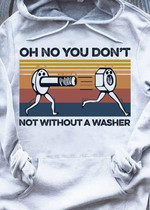 Vintage oh no you don't not without a washer T Shirt Hoodie Sweater