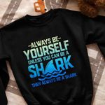 Shark always be yourself unless you can be then always be a shark animals T Shirt Hoodie Sweater