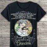 Someone crawled into my lap i could think of saying was thanks you god grandma T Shirt Hoodie Sweater