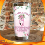 Mamamingo Like A Normal Mama Only More Fabulous And Awesome Flamingo Tumbler