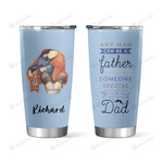 Personalized Any Man Can Be A Father But It Takes To Be A Dad Tumbler, Gift For Dad, Customize Gift For Dad, To My Dad, To My Dear Father, Gift For Father's Day Birthday Thanksgiving Christmas