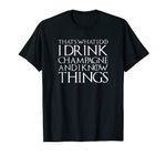 I Drink Champagne And I Know Things Tee - Funny Drinking Tee