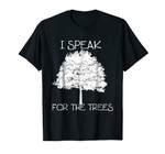 I Speak For The Trees Earth Day Boy Girl Men Women Arborist
