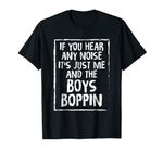 If You Hear Any noise It's Just Me And The Boys Boppin Tees