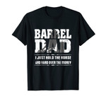 Barrel Dad I Just Hold The Horse And Hand Over The Money Tee