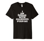 Casual Summer Funny Tee I Am Burdened With Glorious Purpose