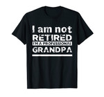 Mens I'm Not Retired I'm A Professional Grandpa Father Day Gift