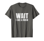 Wait I See A Rock Geology Funny Mineral Collector Gems Tee