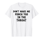 Don't Make Me Punch You In The Throat Funny Rude Tee