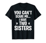 You Can't Scare Me, I Have Two Sisters Funny Party Gift