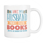 Love My Husband More Than Books... And Yes, He Bought Me This Mug