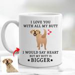 I Love You With All My Butt I Would Say Heart But My Butt is Bigger Customized Dog Face Funny Mug