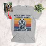 A Woman Cannot Survive On Wine Alone Customized Dog Portrait T-Shirt Dog Mom Gift Dog Lover Shirt