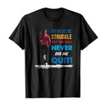 You may see me struggle but you will never see me quit 2D T-Shirt