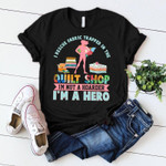 I rescue farric trapped in the quilt shop im not a hoarder i’m a hero 2D T-Shirt