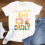 T tried to retire but now i quilt 2D T-Shirt