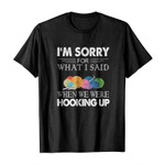 I’m sorry for what i said when we were hooking up 2D T-Shirt
