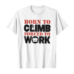Born to climb forced to work 2D T-Shirt